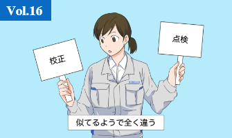 計量校正通信Vol.16 「校正」と「点検」似ているようで全く違う二つの「計測器の管理方法」