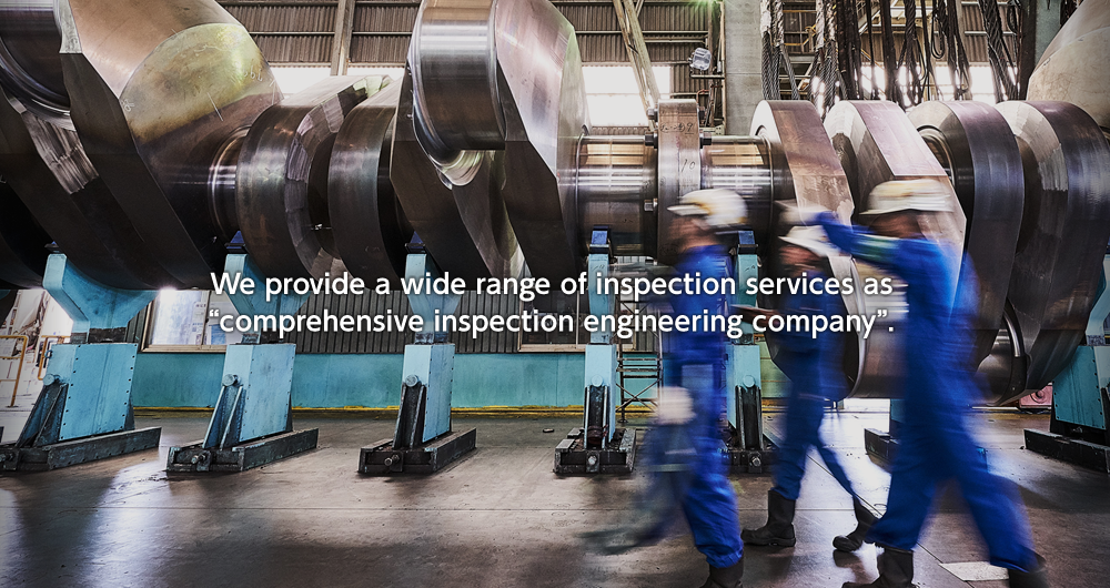 We provide a wide range of inspection services as “comprehensive inspection engineering company”.