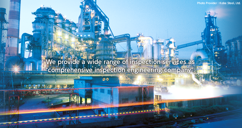 We provide a wide range of inspection services as “comprehensive inspection engineering company”.