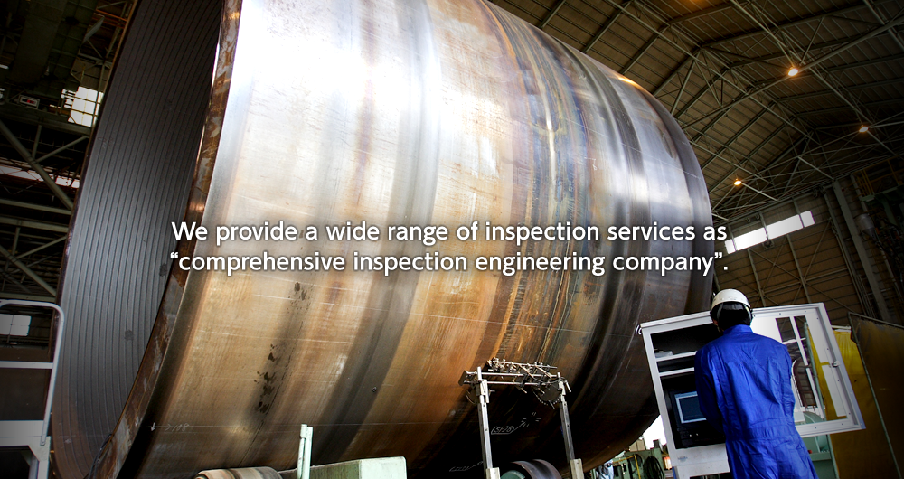 We provide a wide range of inspection services as “comprehensive inspection engineering company”.